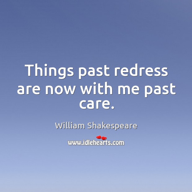 Things past redress are now with me past care. Image