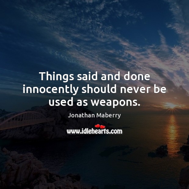Things said and done innocently should never be used as weapons. Jonathan Maberry Picture Quote