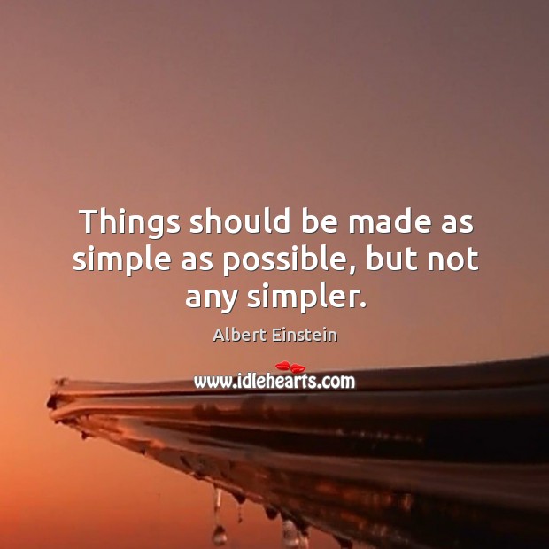 Things should be made as simple as possible, but not any simpler. Albert Einstein Picture Quote