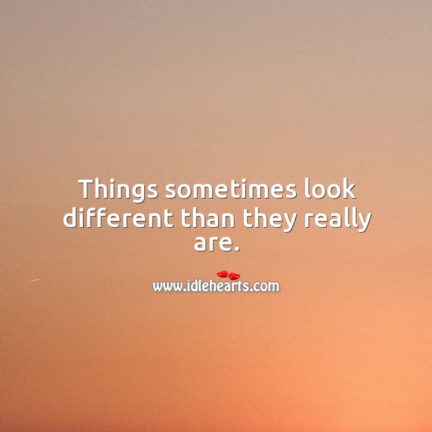 Things sometimes look different than they really are. Image