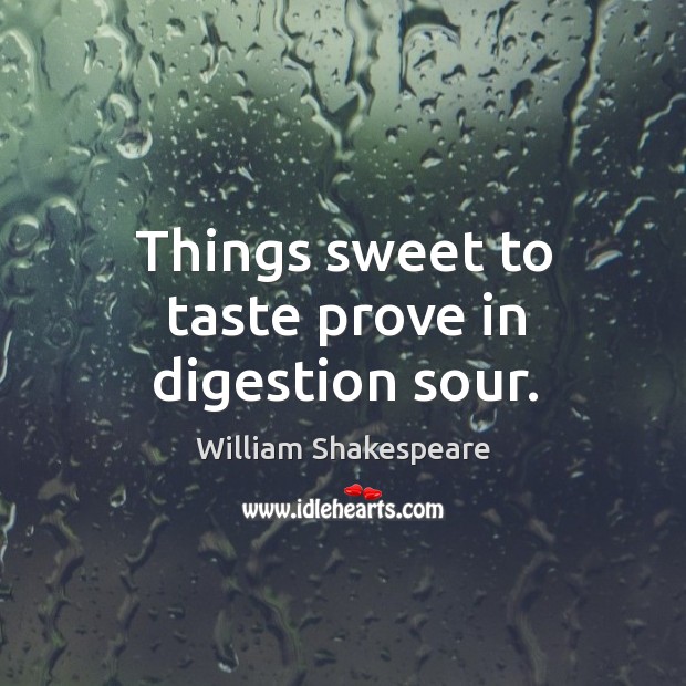 Things sweet to taste prove in digestion sour. Image