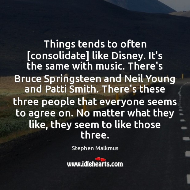 Things tends to often [consolidate] like Disney. It’s the same with music. Image