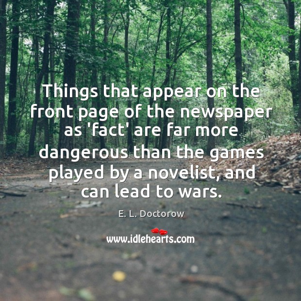 Things that appear on the front page of the newspaper as ‘fact’ E. L. Doctorow Picture Quote