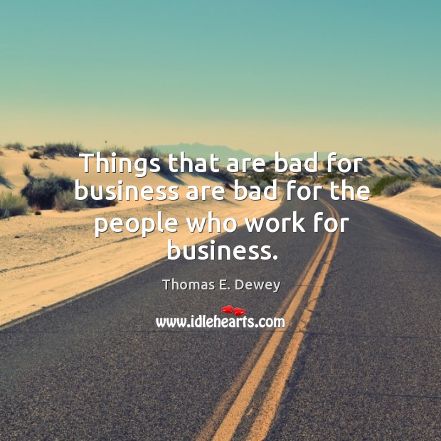 Things that are bad for business are bad for the people who work for business. Image