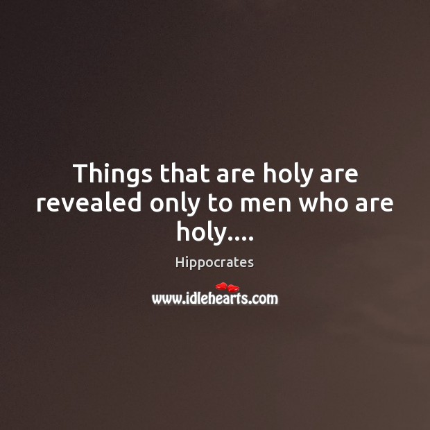 Things that are holy are revealed only to men who are holy…. Image