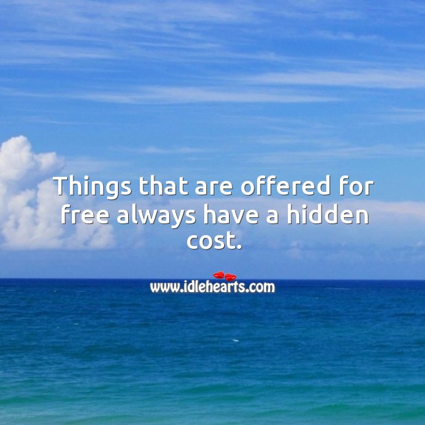 Things that are offered for free always have a hidden cost. Hidden Quotes Image