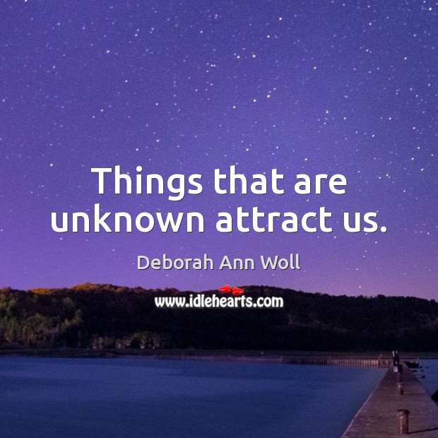 Things that are unknown attract us. Deborah Ann Woll Picture Quote