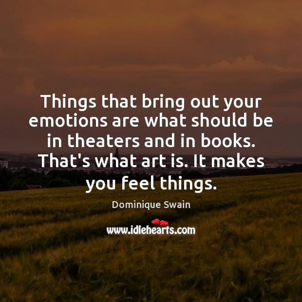 Things that bring out your emotions are what should be in theaters Dominique Swain Picture Quote