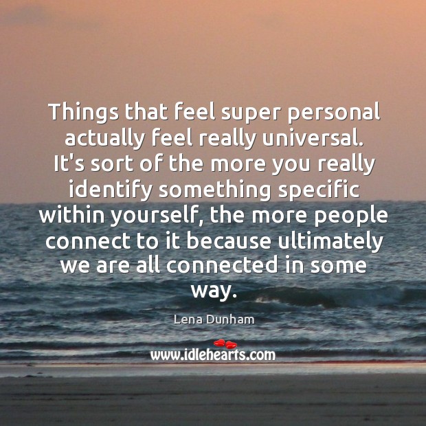 Things that feel super personal actually feel really universal. It’s sort of Image
