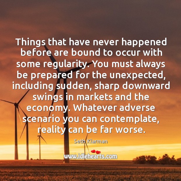 Things that have never happened before are bound to occur with some Seth Klarman Picture Quote