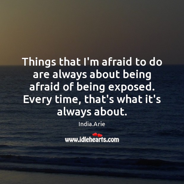 Things that I’m afraid to do are always about being afraid of India.Arie Picture Quote