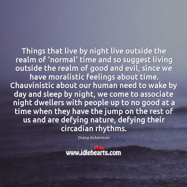Things that live by night live outside the realm of ‘normal’ time Diane Ackerman Picture Quote