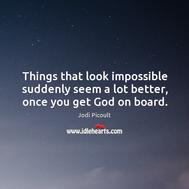 Things that look impossible suddenly seem a lot better, once you get God on board. Image