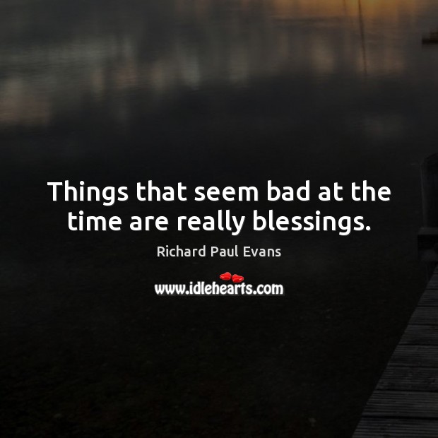 Things that seem bad at the time are really blessings. Richard Paul Evans Picture Quote