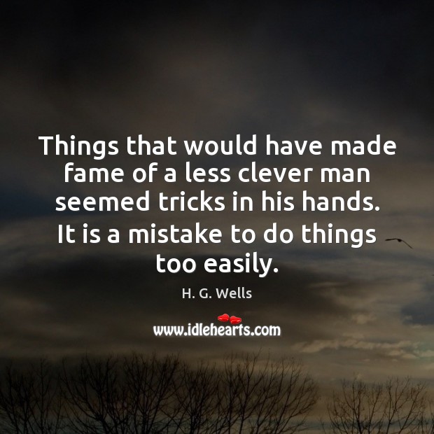 Things that would have made fame of a less clever man seemed H. G. Wells Picture Quote