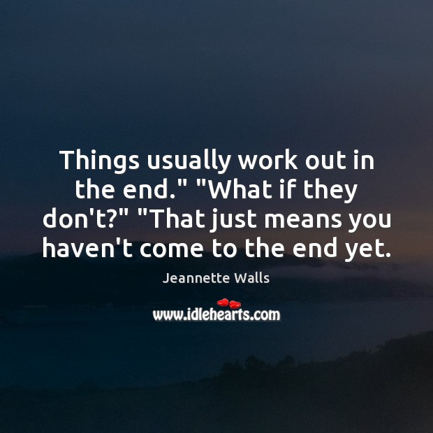 Things usually work out in the end.” “What if they don’t?” “That Jeannette Walls Picture Quote