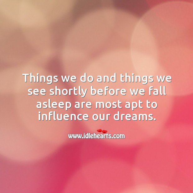 Things we do and things we see shortly before we fall asleep are most apt to influence our dreams. Image