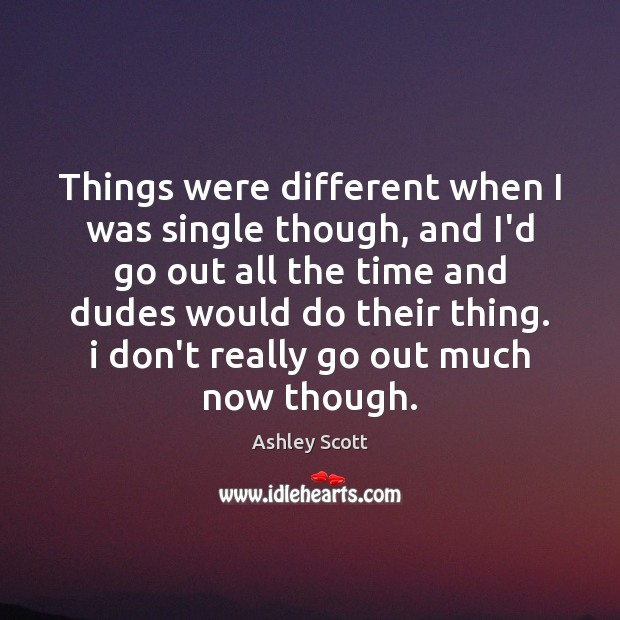 Things were different when I was single though, and I’d go out Image
