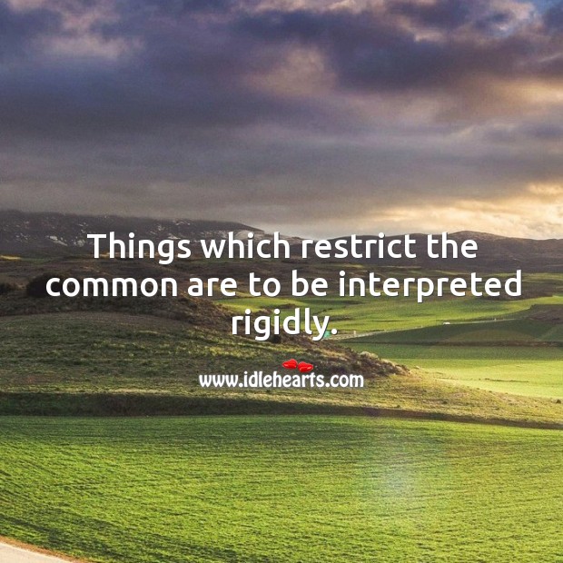Things which restrict the common are to be interpreted rigidly. Image