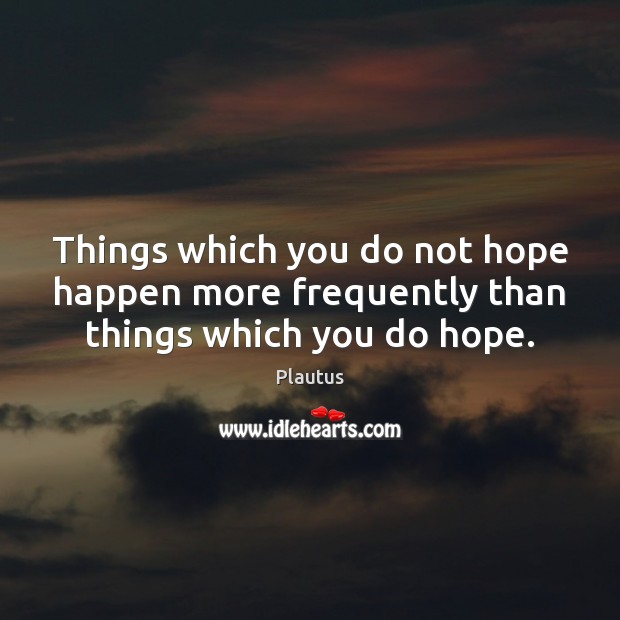 Things which you do not hope happen more frequently than things which you do hope. Image