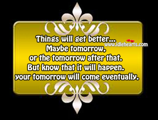 Your tomorrow will come eventually. Image