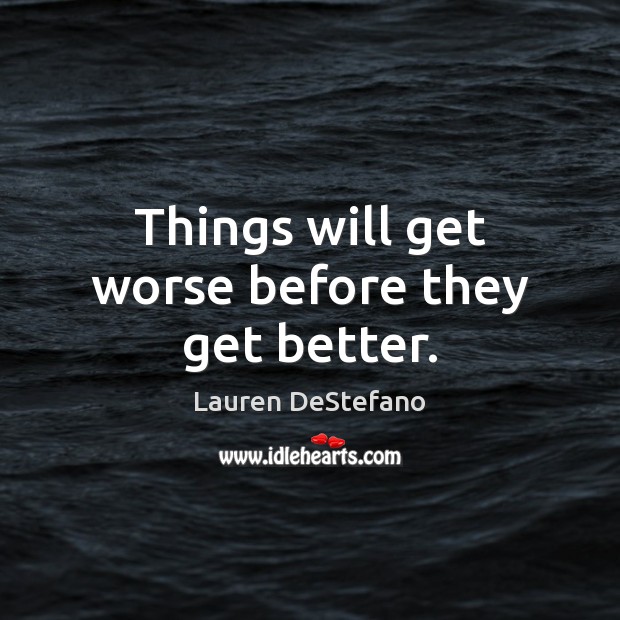 Things will get worse before they get better. Lauren DeStefano Picture Quote