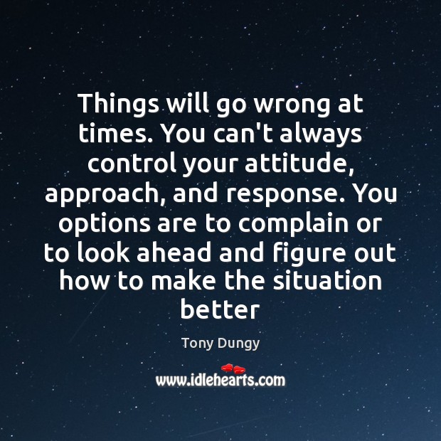 Things will go wrong at times. You can’t always control your attitude, Tony Dungy Picture Quote