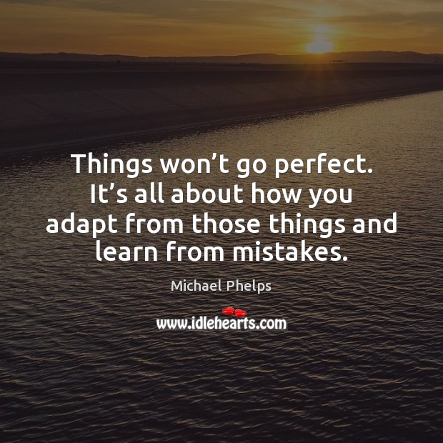 Things won’t go perfect. It’s all about how you adapt Michael Phelps Picture Quote