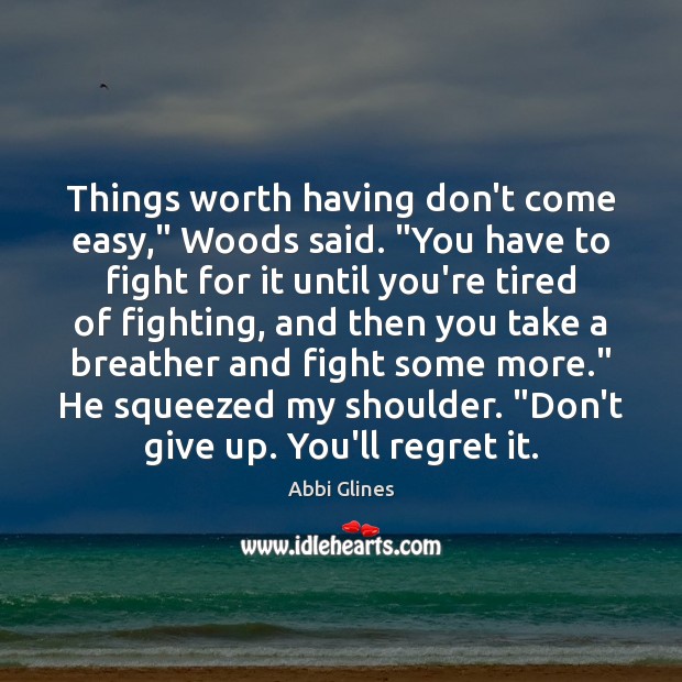 Things worth having don’t come easy,” Woods said. “You have to fight Abbi Glines Picture Quote