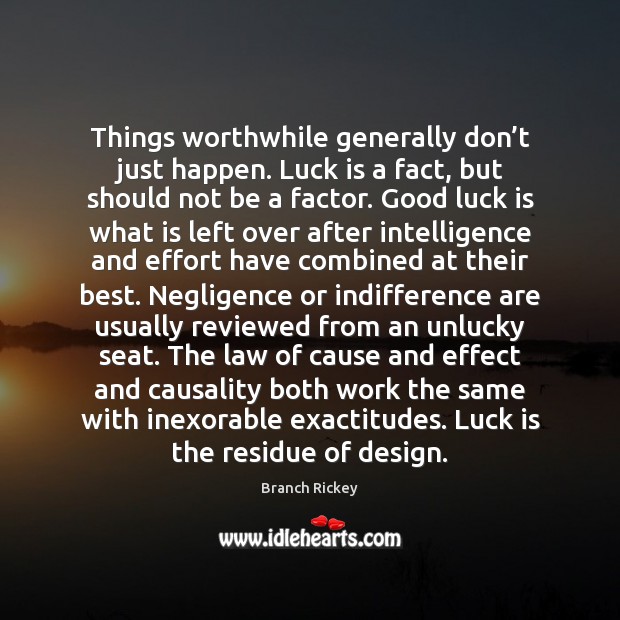 Things worthwhile generally don’t just happen. Luck is a fact, but Branch Rickey Picture Quote