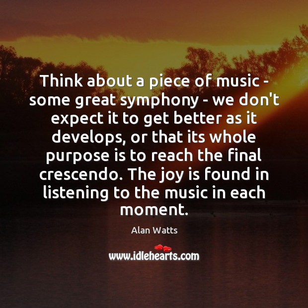 Think about a piece of music – some great symphony – we Alan Watts Picture Quote