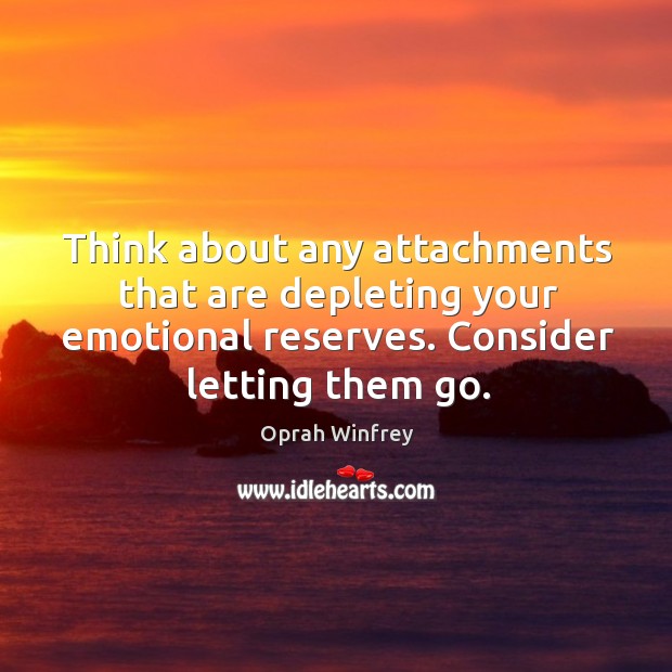 Think about any attachments that are depleting your emotional reserves. Consider letting Image