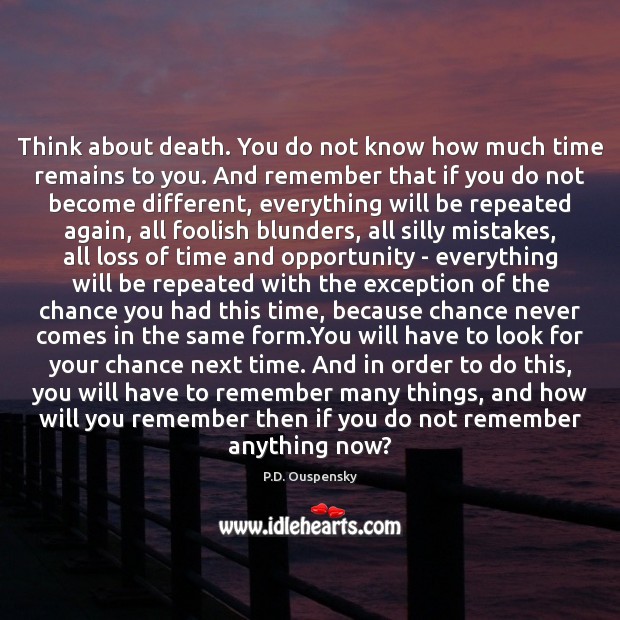 Think about death. You do not know how much time remains to Opportunity Quotes Image