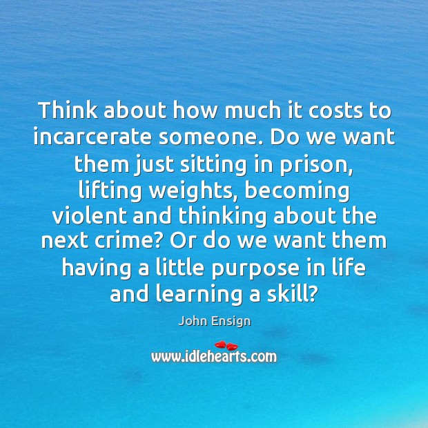 Think about how much it costs to incarcerate someone. Do we want Crime Quotes Image