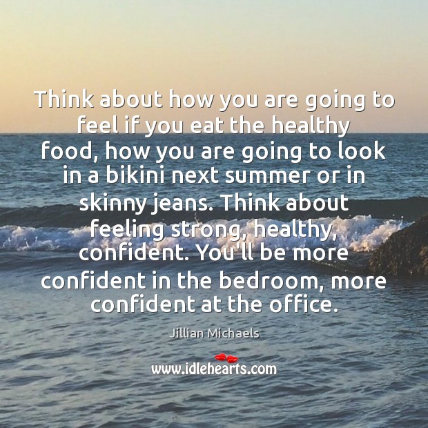 Think about how you are going to feel if you eat the Jillian Michaels Picture Quote