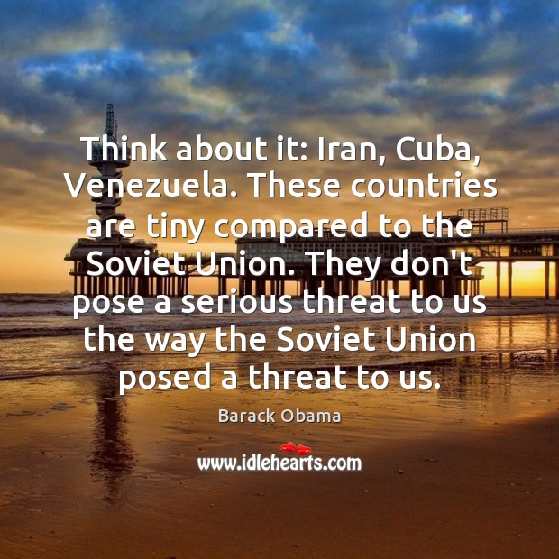 Think about it: Iran, Cuba, Venezuela. These countries are tiny compared to Image