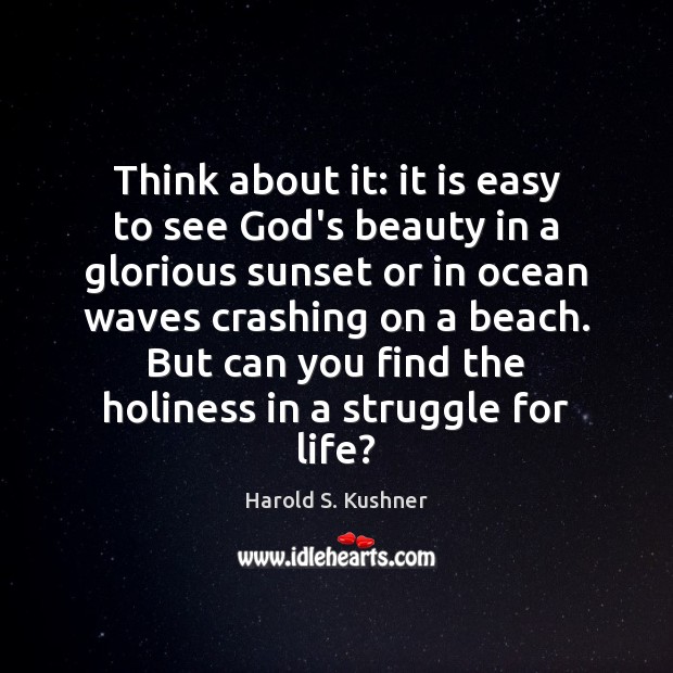 Think about it: it is easy to see God’s beauty in a Harold S. Kushner Picture Quote