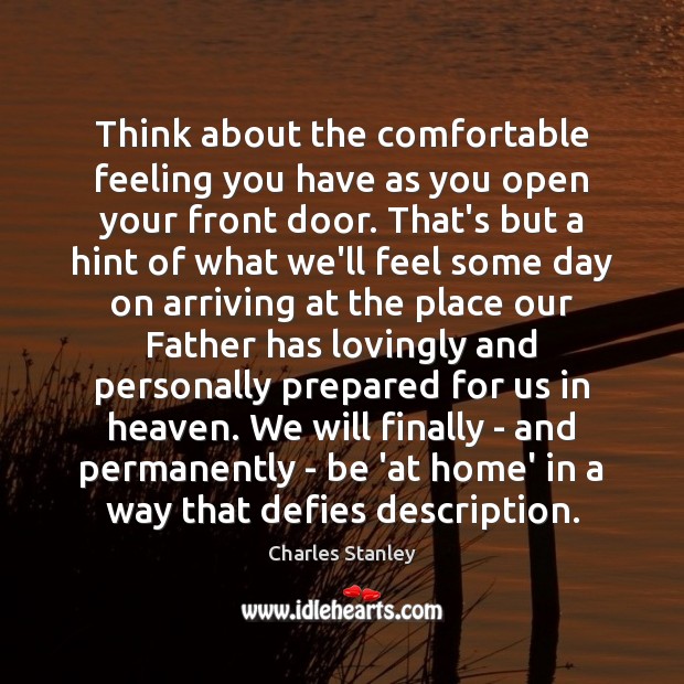 Think about the comfortable feeling you have as you open your front Charles Stanley Picture Quote