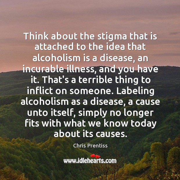 Think about the stigma that is attached to the idea that alcoholism Image
