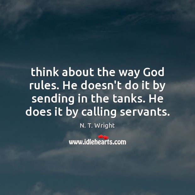 Think about the way God rules. He doesn’t do it by sending N. T. Wright Picture Quote