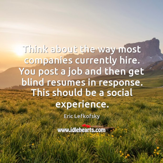 Think about the way most companies currently hire. You post a job Image