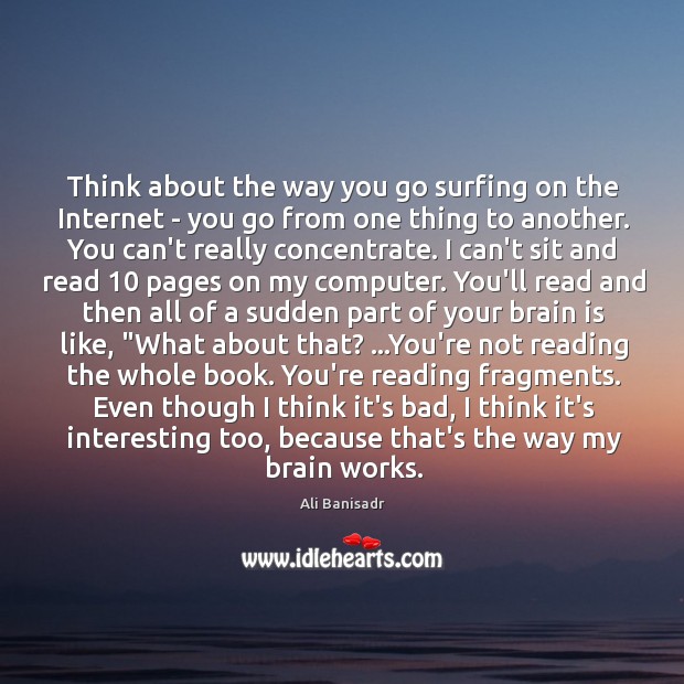 Think about the way you go surfing on the Internet – you Ali Banisadr Picture Quote