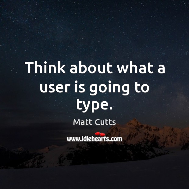 Think about what a user is going to type. Matt Cutts Picture Quote