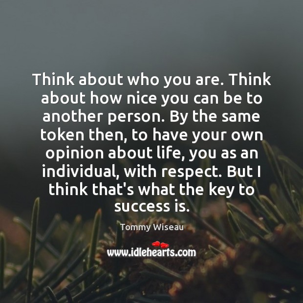 Think about who you are. Think about how nice you can be Tommy Wiseau Picture Quote