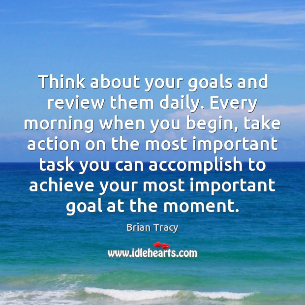 Think about your goals and review them daily. Every morning when you Goal Quotes Image