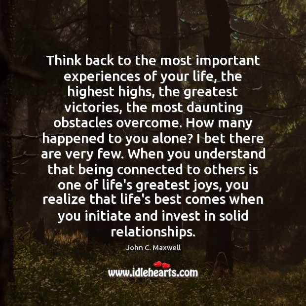 Think back to the most important experiences of your life, the highest John C. Maxwell Picture Quote