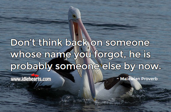 Don’t think back on someone whose name you forgot, he is probably someone else by now. Malawian Proverbs Image