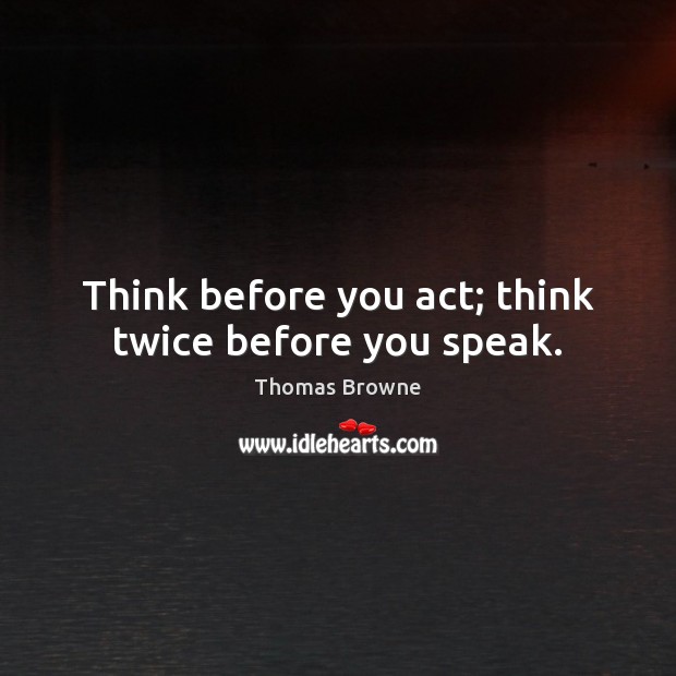 Think before you act; think twice before you speak. Thomas Browne Picture Quote