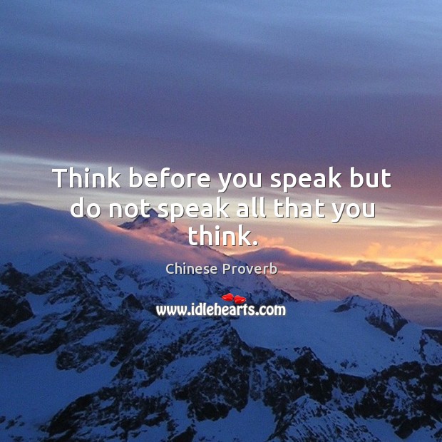 Think before you speak but do not speak all that you think. Image