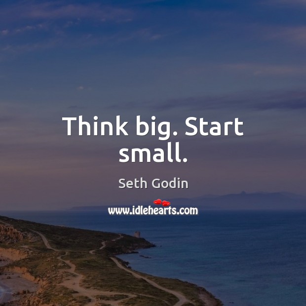 Think big. Start small. Seth Godin Picture Quote